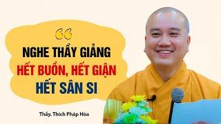 Hết Buồn Hết Giận Hết Sân Si nhờ nghe bài giảng của Thầy Thích Pháp Hòa