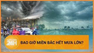 Ngập nặng nhiều nơi miền Bắc còn mưa lớn đến bao giờ?  Toàn cảnh 24h