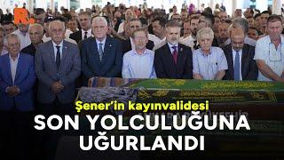 Eski Bakan Şenerin kayınvalidesi son yolculuğuna uğurlandı