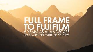 Full Frame to Fuji - 6 Years Later As A Landscape Photographer