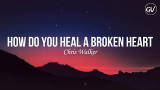 Chris Walker - How Do You Heal A Broken Heart Lyrics