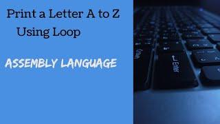 Lecture 15  Program to Print a letter A to Z using Loop  Assembly Language