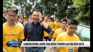 Gabung BUMN Ahok Pak Erick Thohir Lagi Seleksi Saya