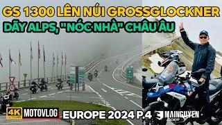 CHÂU ÂU P4 LÁI GS 1300 LÊN ĐỈNH NÚI GROSSGLOCKNER Ở DÃY ALPS An-pơ ĐẦY TUYẾT NÓC NHÀ CHÂU ÂU