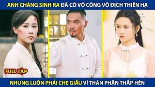 Anh Chàng Sinh Ra Đã Có Võ Công Cao Cường Nhưng Phải Che Giấu Vì Thân Phận Thấp Hèn  review phim