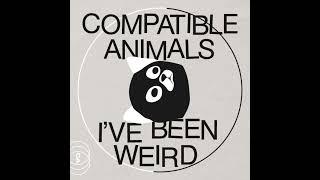 Compatible Animals - I’ve Been Weird