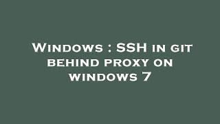 Windows  SSH in git behind proxy on windows 7