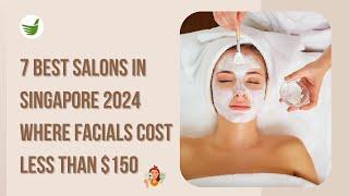 7 BEST SALONS IN SINGAPORE 2024 WHERE FACIALS COST LESS THAN $150