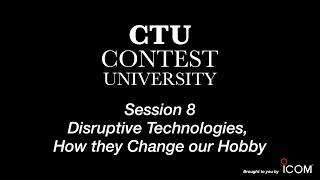 Contest University Session 8 -- Disruptive Technologies How they Change our Hobby - NC0B