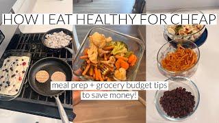 HOW I EAT HEATHLY FOR CHEAP meal prep & grocery budget tips to save money