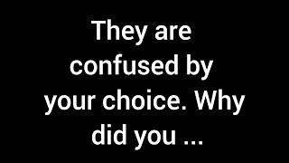 Theyre puzzled by your decision. Why did you...