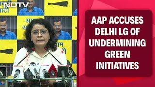 AAP Accuses Delhi LG of Undermining Green Initiatives And Supreme Court Orders