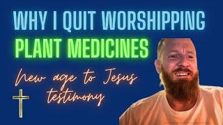 Why I Quit Plant Medicines  Repenting from Psychedelics Idolatry and Sorcery  New Age to Jesus