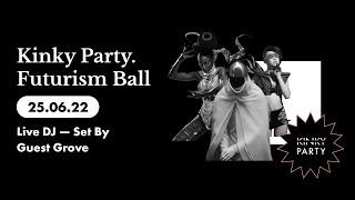 Kinky Party. Futurism Ball 250622 Live DJ — Set By Guest Grove