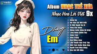 Playlist Nhạc Hoa 9x Tổng Hợp ▶ Dáng Em - Top Những Bài Nhạc Trẻ Đời Xưa Bất Hủ