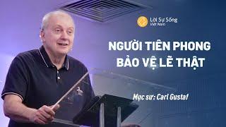 Người Tiên Phong Bảo Vệ Lẽ Thật  Mục Sư Carl Gustaf  Bài Giảng Truyền Cảm Hứng