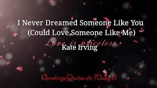 I Never Dreamed Someone Like You Could Love Someone Like Me - Kate Irving