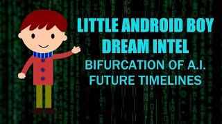 Little Android Boy Dream Intel - Bifurcation of A.I. Future Timelines