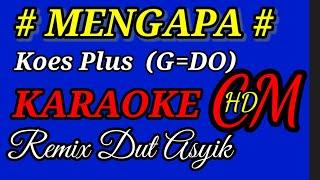 MENGAPA  KOES PLUSKARAOKE REMIX DUT ASYIK