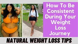 3 Tips on How To Stay Consistent During Your Weight Loss Journey  NATURAL WEIGHT LOSS TIPS