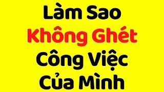 Cách Yêu Công Việc Của Mình kinh nghiệm thực tế