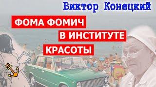 ФОМА ФОМИЧ В ИНСТИТУТЕ КРАСОТЫ   Виктор Конецкий