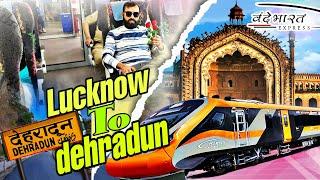 Lucknow to Dehradun Journey By Vande Bharat Express  Lucknow to Dehradun Vande Bharat Timing