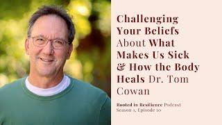 Challenging Beliefs About What Makes Us Sick w Dr. Tom Cowan  Rooted In Resilience Podcast #10