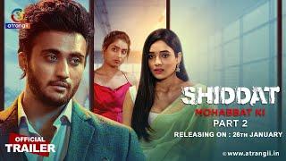 Shiddat… Mohabbat Ki  Part - 02  Official Trailer  Releasing On  26th January  Atrangii App