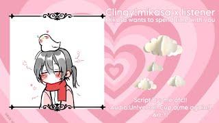 Clingy Mikasa x listenerf4ahope you enjoy