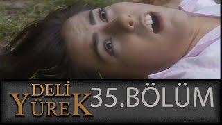 Deli Yürek 35.Bölüm Tek Part İzle HD