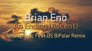 Brian Eno - An Ending Ascent Ambispheric Feat OS VIP BiPolar Remix