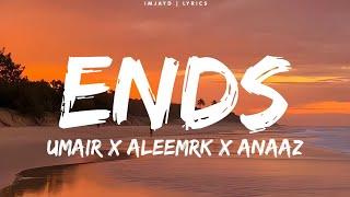Umair - Ends Lyrics ft.Aleemrk & Anaaz  Rock Star Without a guitar lyrics