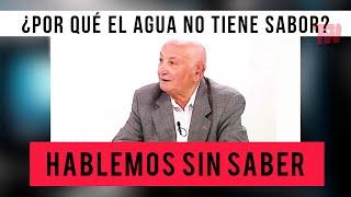 Hablemos Sin Saber  ¿Por qué el agua no tiene sabor?