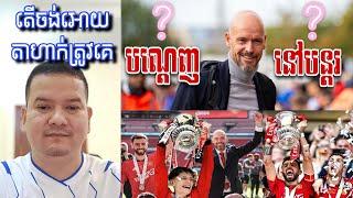 តើចង់អោយ Erik Ten Hag ចាកចេញ ឬចង់អោយនៅដឹកនាំ Manchester United បន្តរទៀត?