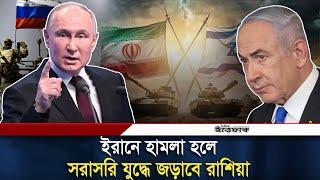 ইরানে হা-ম-লা হলে সরাসরি যু-দ্ধে জড়াবে রাশিয়া  Iran   Russia-Israel  Daily Ittefaq