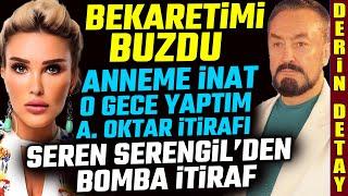 Seren Serengilin Bekaret ve Adnan Oktar İtirafı  Anneme İnat O Gece Onunla Oldum