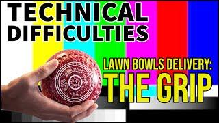 Lawn Bowls Delivery The Grip  Technical Difficulties