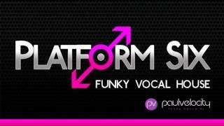 Platform Six 006 Funky Vocal House with DJ Paul Velocity