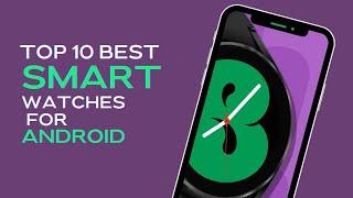 Smart Watches for Android - Top 10 Best Picks for Enhanced Connectivity  The Luxury Watches