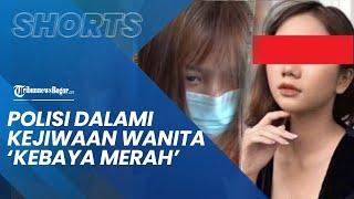 Wanita Kebaya Merah Pernah Berobat ke Rumah Sakit Jiwa Polisi Bakal Dalami dan Periksa Kejiwaannya