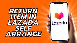 How To Return Item In Lazada Self Arrange