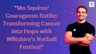 Mo Squires Courageous Battle Transforming Cancer into Hope with Wiltshires Netball Festival