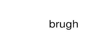 How to pronounce brugh