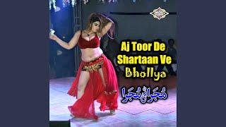 Aj Toor De Shartaan Ve Bhollya