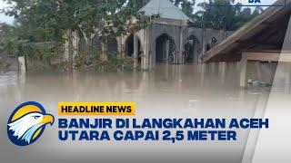 Banjir di Langkahan Aceh Utara Capai 25 Meter