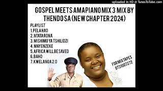 GOSPEL MEETS AMAPIANO MIX 3 MIX BY THENDO SA 2024 MIX  NEW CHAPTER