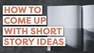 How To Come Up With Short Story Ideas - 4 Easy Exercises