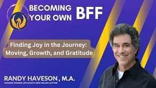 Finding Joy in the Journey Moving Growth and Gratitude  Becoming Your Own BFF with Randy Haveson