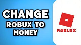 How To Change Robux Into Real Money 2023 Update